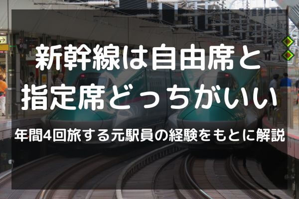 新幹線は自由席と指定席どっちがいい　年間4回旅する元駅員の経験をもとに解説
